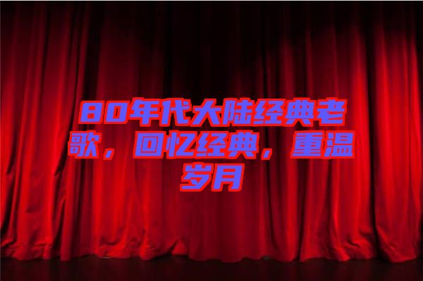 80年代大陸經典老歌，回憶經典，重溫歲月