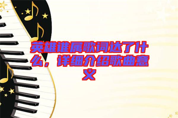 英雄誰屬歌詞達了什么，詳細介紹歌曲意義