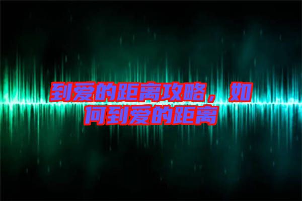 到愛的距離攻略，如何到愛的距離