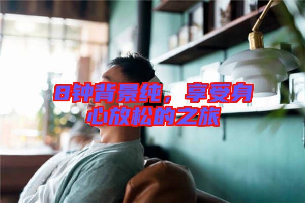 8鐘背景純，享受身心放松的之旅