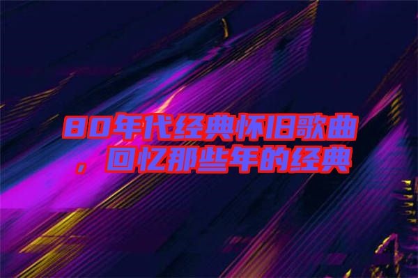 80年代經典懷舊歌曲，回憶那些年的經典