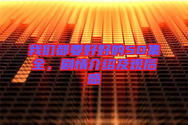 我們都要好好的50集全，劇情介紹及觀后感