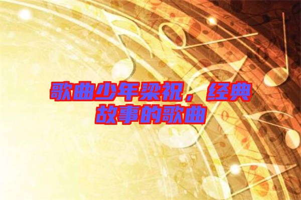 歌曲少年梁祝，經典故事的歌曲