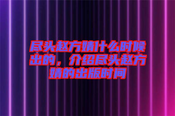 盡頭趙方婧什么時候出的，介紹盡頭趙方婧的出版時間