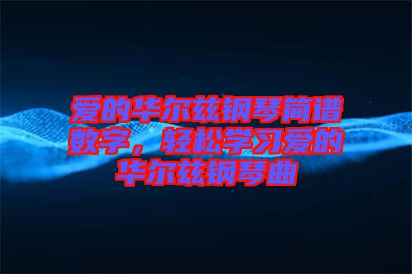 愛的華爾茲鋼琴簡譜數字，輕松學習愛的華爾茲鋼琴曲