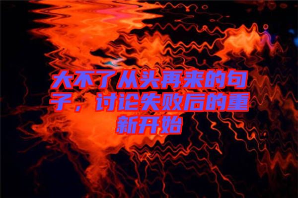 大不了從頭再來的句子，討論失敗后的重新開始