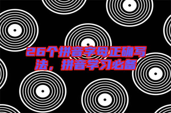 26個拼音字母正確寫法，拼音學(xué)習(xí)必備