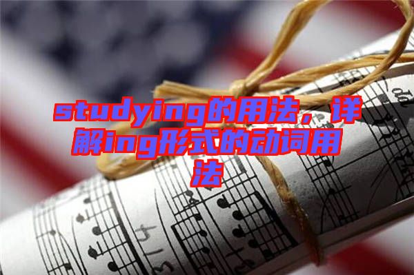 studying的用法，詳解ing形式的動詞用法