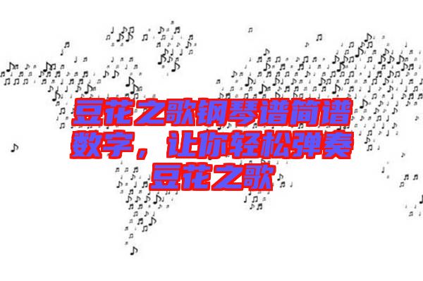 豆花之歌鋼琴譜簡譜數字，讓你輕松彈奏豆花之歌
