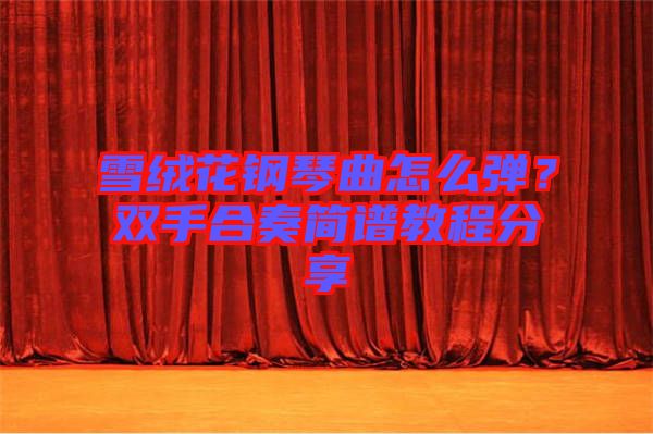 雪絨花鋼琴曲怎么彈？雙手合奏簡譜教程分享
