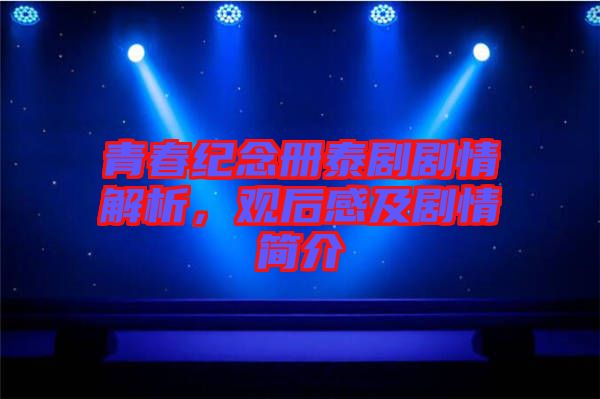 青春紀念冊泰劇劇情解析，觀后感及劇情簡介