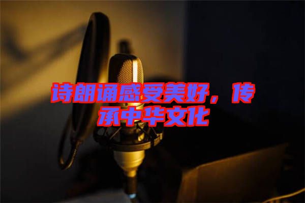 詩(shī)朗誦感受美好，傳承中華文化