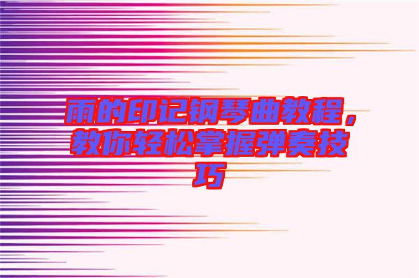 雨的印記鋼琴曲教程，教你輕松掌握彈奏技巧