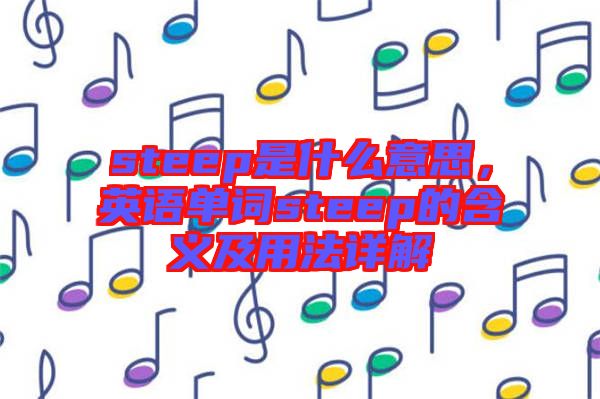 steep是什么意思，英語(yǔ)單詞steep的含義及用法詳解