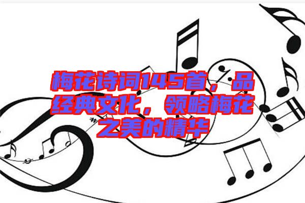 梅花詩詞145首，品經典文化，領略梅花之美的精華