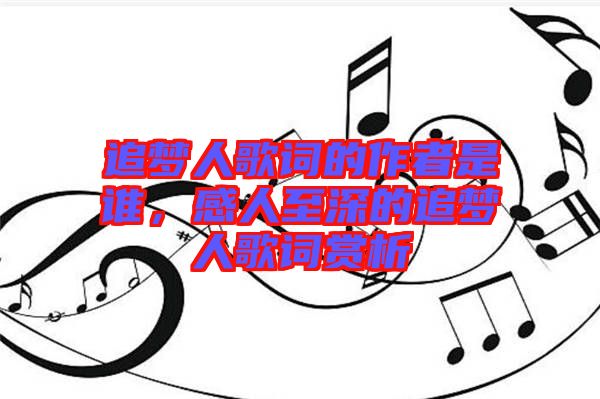 追夢人歌詞的作者是誰，感人至深的追夢人歌詞賞析