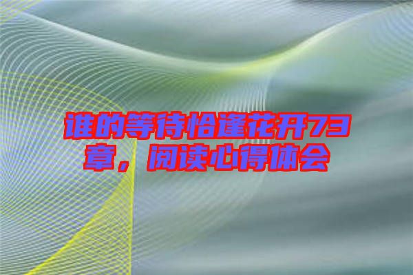 誰的等待恰逢花開73章，閱讀心得體會