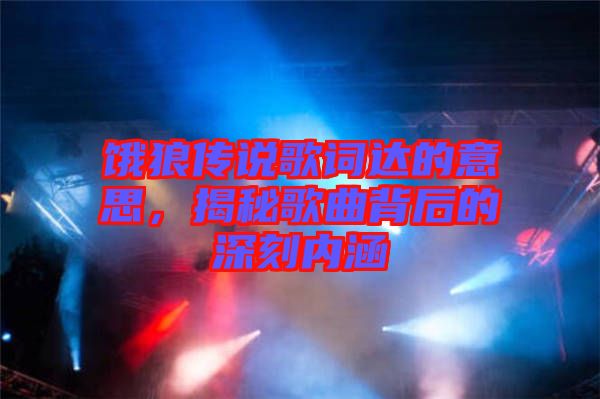 餓狼傳說歌詞達(dá)的意思，揭秘歌曲背后的深刻內(nèi)涵