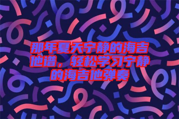 那年夏天寧靜的海吉他譜，輕松學習寧靜的海吉他彈奏
