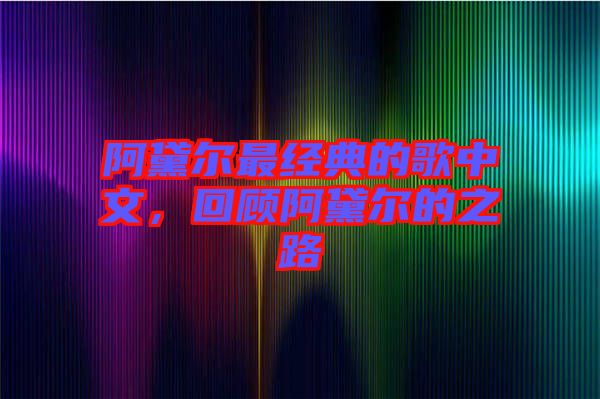 阿黛爾最經典的歌中文，回顧阿黛爾的之路