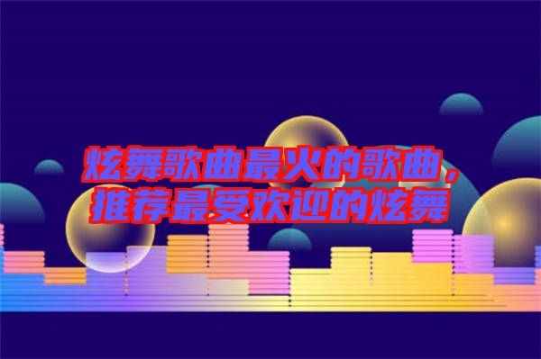 炫舞歌曲最火的歌曲，推薦最受歡迎的炫舞
