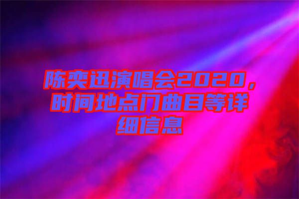 陳奕迅演唱會2020，時(shí)間地點(diǎn)門曲目等詳細(xì)信息